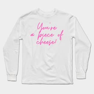 You're a piece of cheese! Long Sleeve T-Shirt